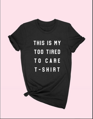 SALE!! TOO TIRED TO CARE GRAPHIC TEE